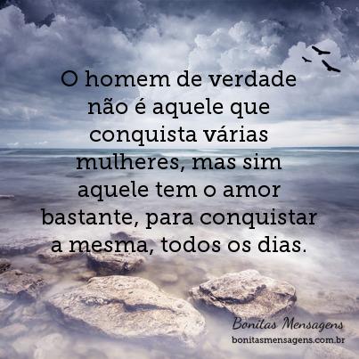 O homem de verdade não é aquele que conquista várias mulheres, mas sim