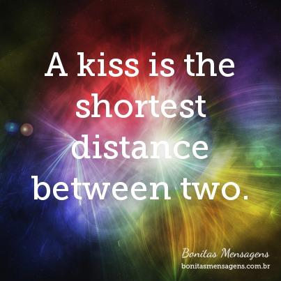 A kiss is the shortest distance between two.