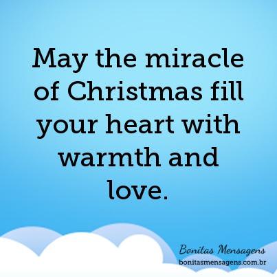 May the miracle of Christmas fill your heart with warmth and love.