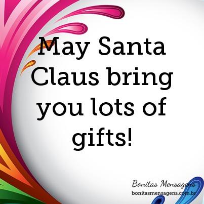 May Santa Claus bring you lots of gifts!